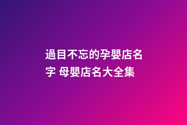 過目不忘的孕嬰店名字 母嬰店名大全集-第1張-店鋪起名-玄機派